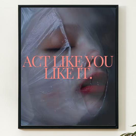 Act like you like it.